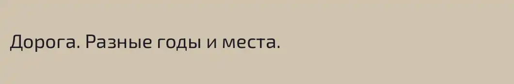 Дорога. Разные годы и места.
